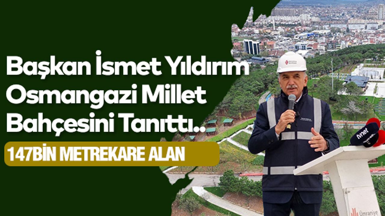 Başkan İsmet Yıldırım Osmangazi Millet Bahçesini Tanıttı..