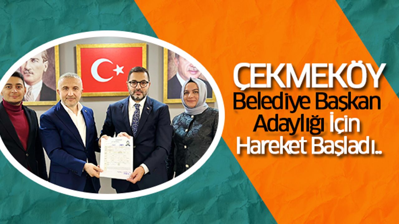 Çekmeköy Belediye Başkan Adaylığı İçin Hareket Başladı..
