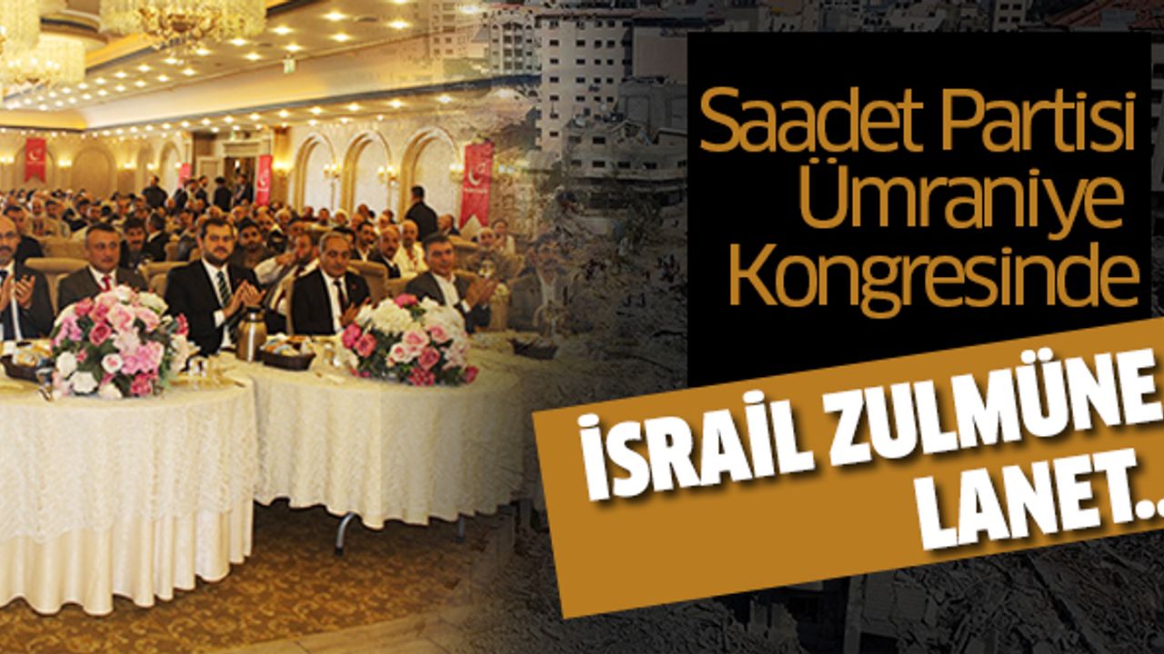 Saadet Partisi Ümraniye Kongresinde İsrail Zulmüne Lanet..