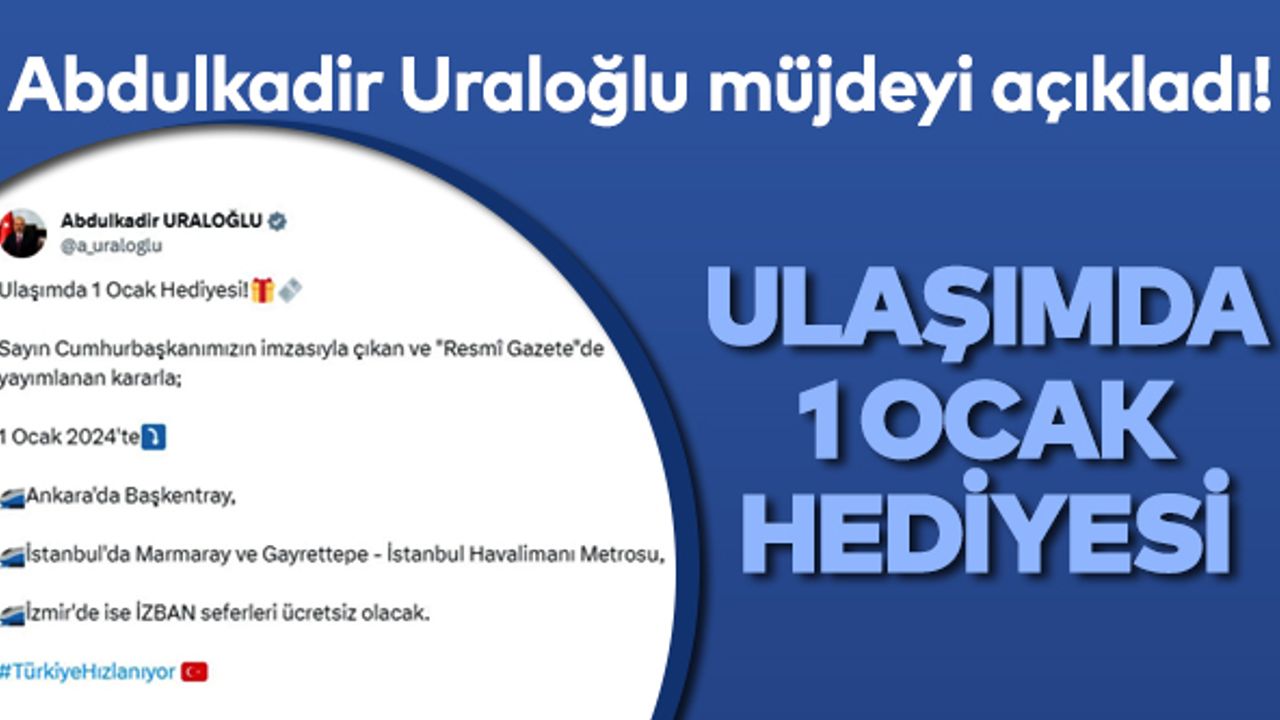 Abdulkadir Uraloğlu müjdeyi açıkladı! 'Ulaşımda 1 Ocak hediyesi'