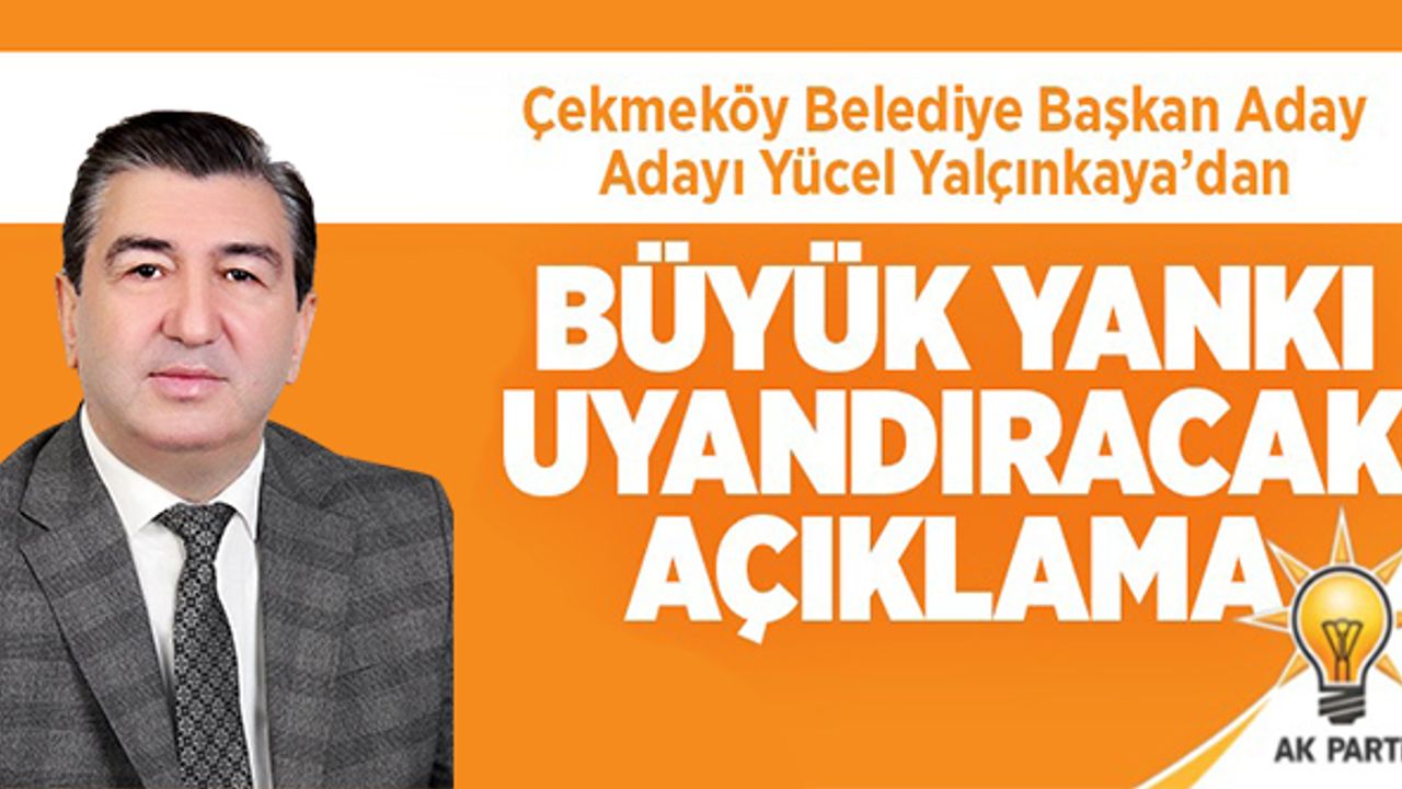 AK Parti Çekmeköy Belediye Başkan A. Adayı Yücel Yalçınkaya'dan Yankı Uyandıracak Açıklama