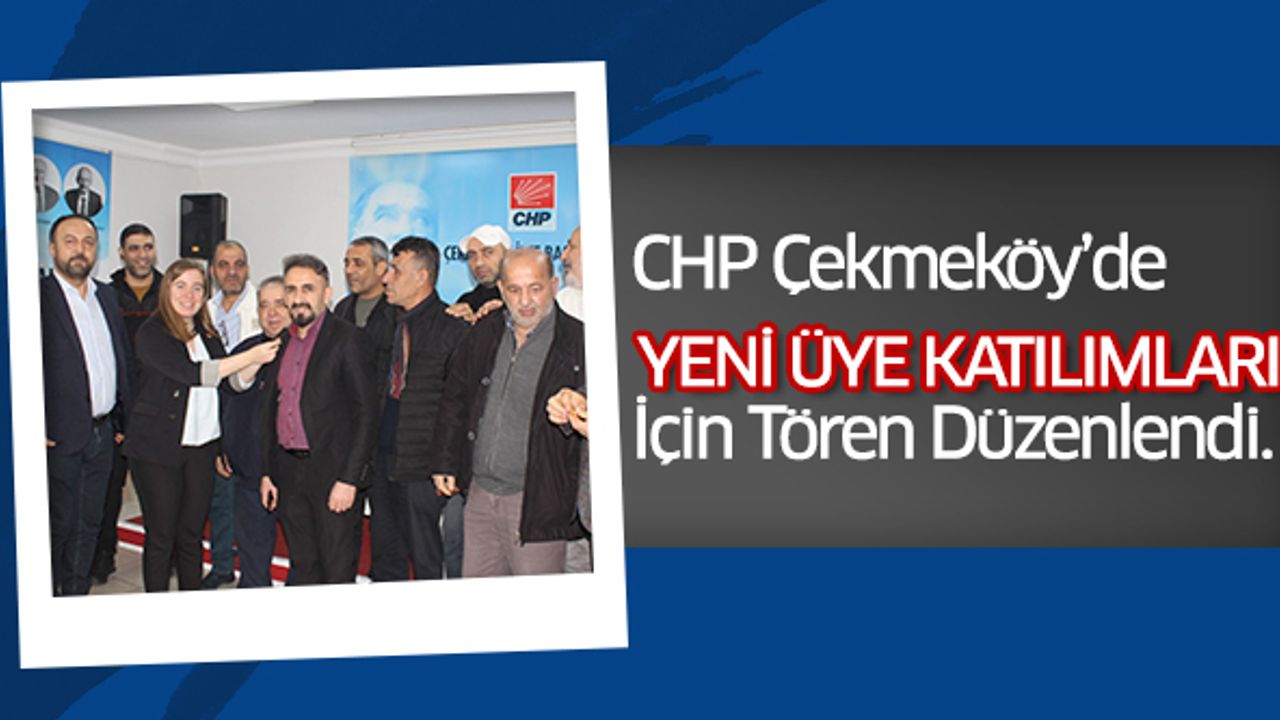 CHP Çekmeköy’de Yeni Üye Katılımları İçin Tören..
