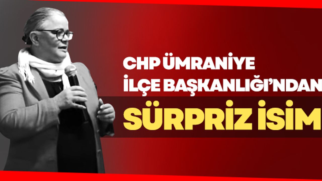 Cumhuriyet Halk Partisi Ümraniye İlçe Başkanlığı’nda sürpriz bir adaylık başvurusu geldi.