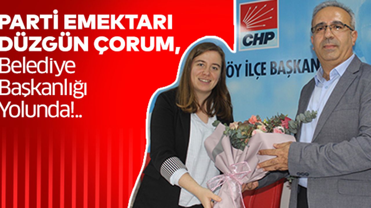 Parti Emektarı Düzgün Çorum, Belediye Başkanlığı Yolunda!..
