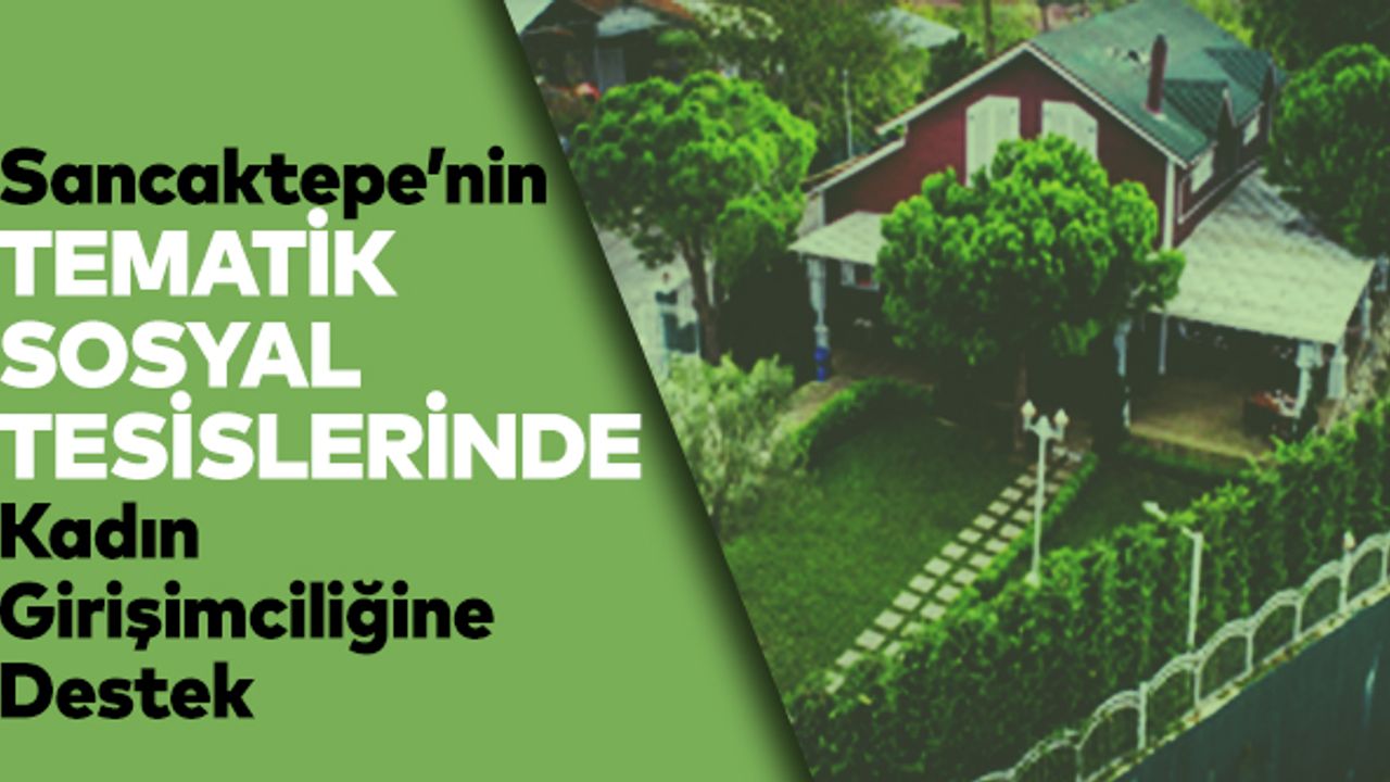 Sancaktepe’nin tematik sosyal tesislerinde kadın girişimciliğine destek