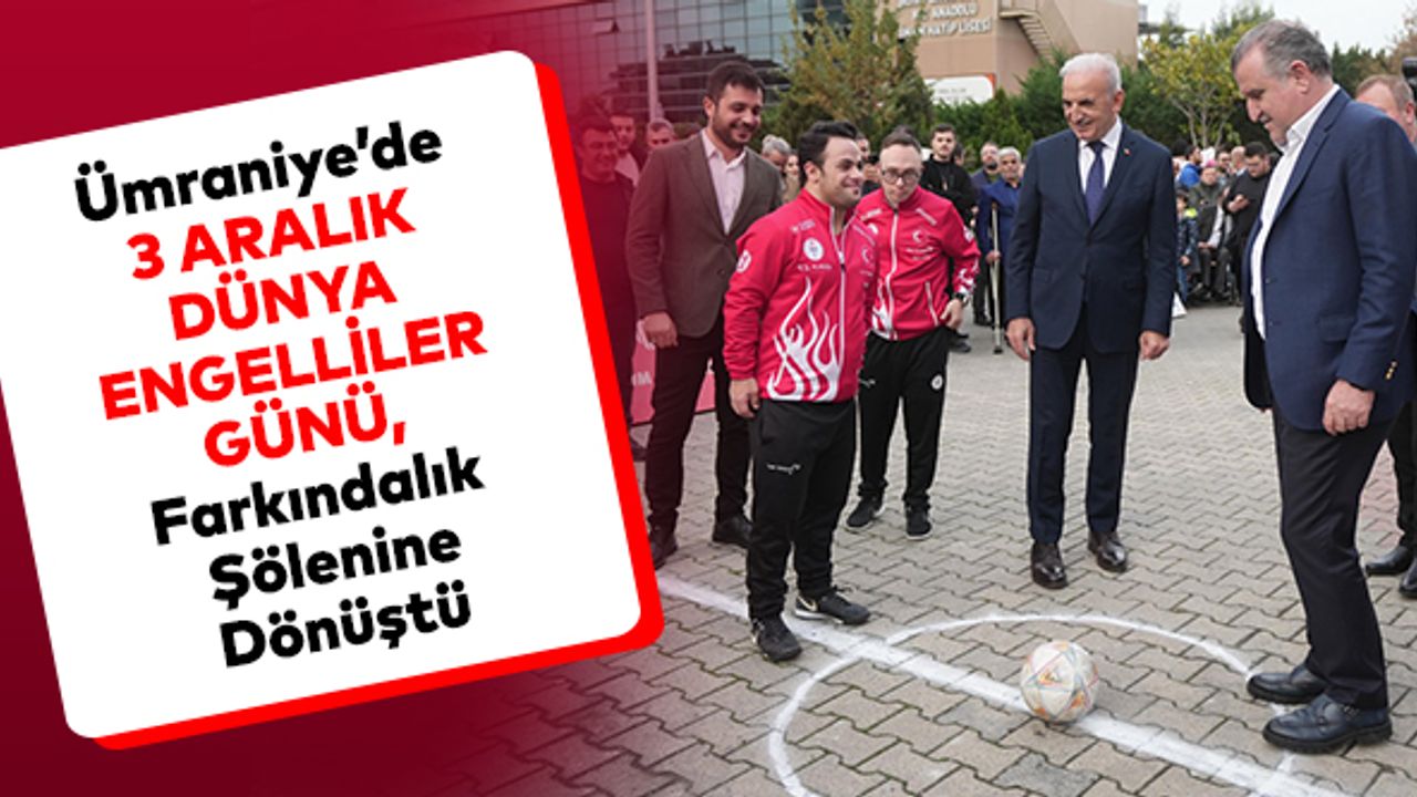 Ümraniye’de 3 Aralık Dünya Engelliler Günü, Farkındalık Şölenine Dönüştü