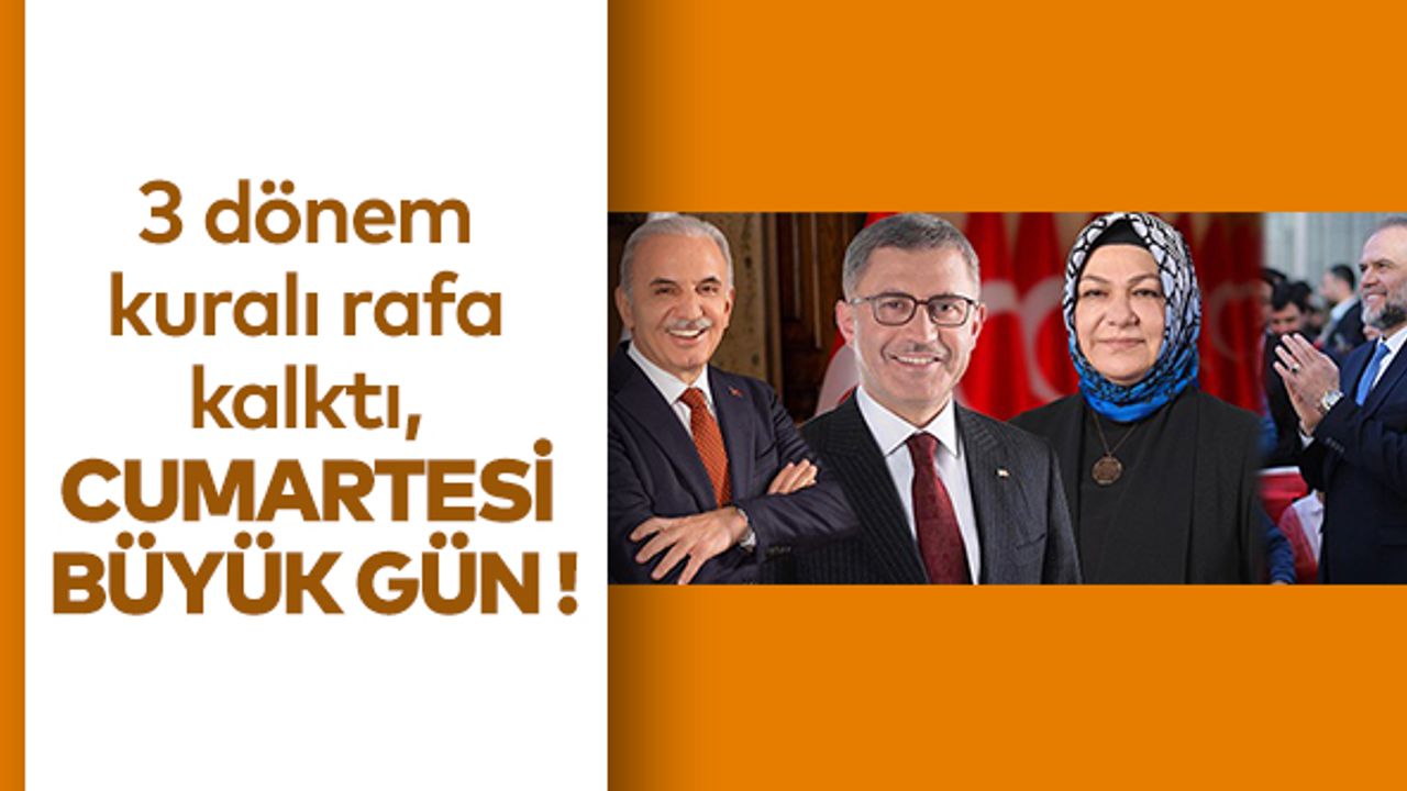 3 dönem kuralı rafa kalktı, Cumartesi büyük gün!..