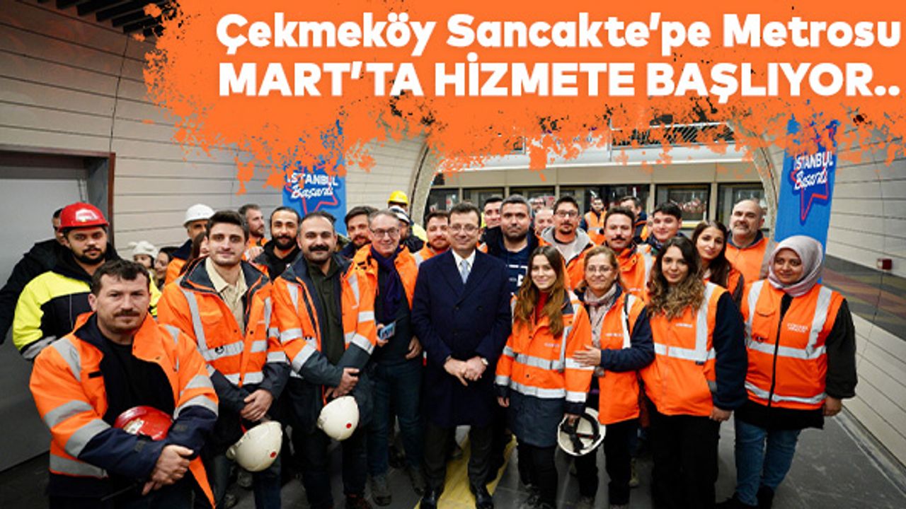 Çekmeköy Sancaktepe Metrosu Mart’ta hizmete başlıyor..