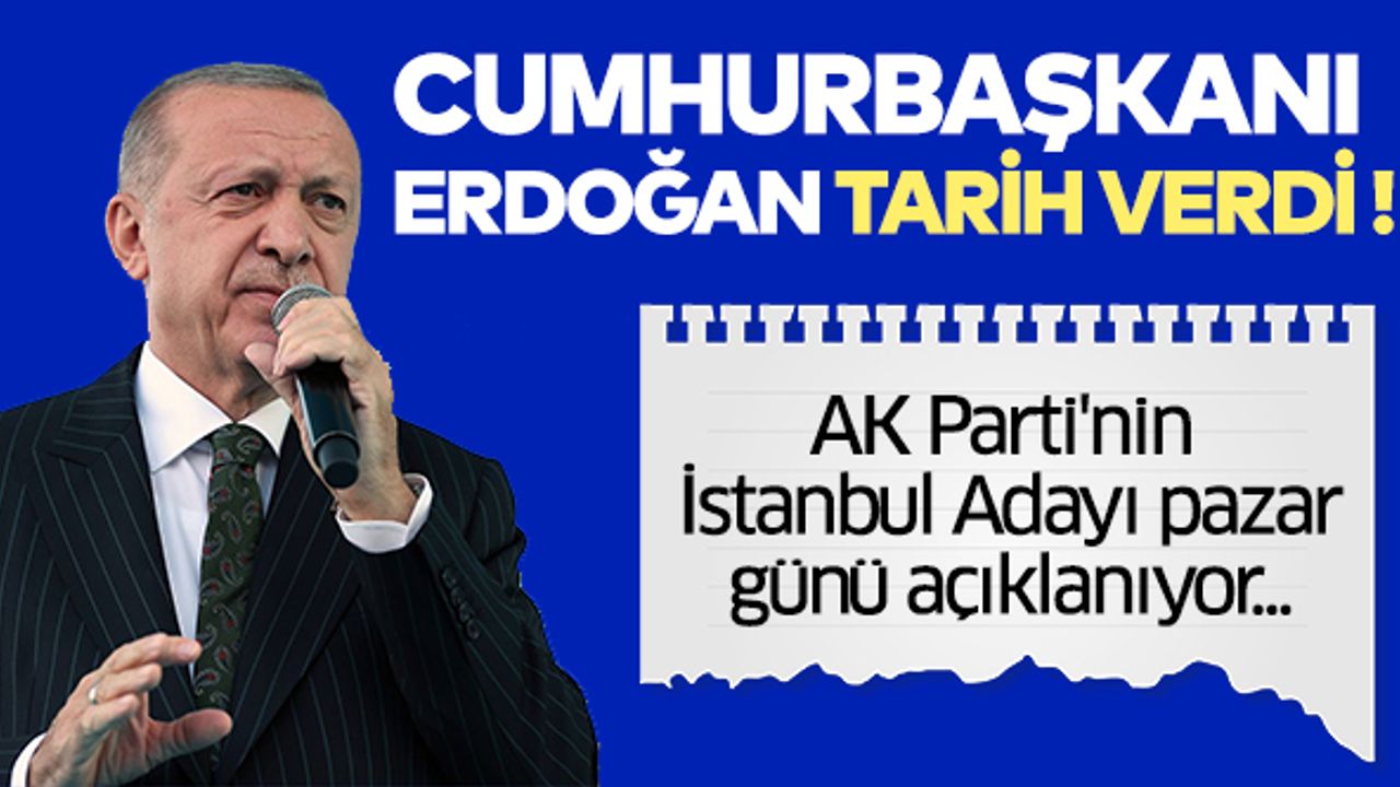 Cumhurbaşkanı Erdoğan tarih verdi! AK Parti'nin İstanbul adayı açıklanıyor