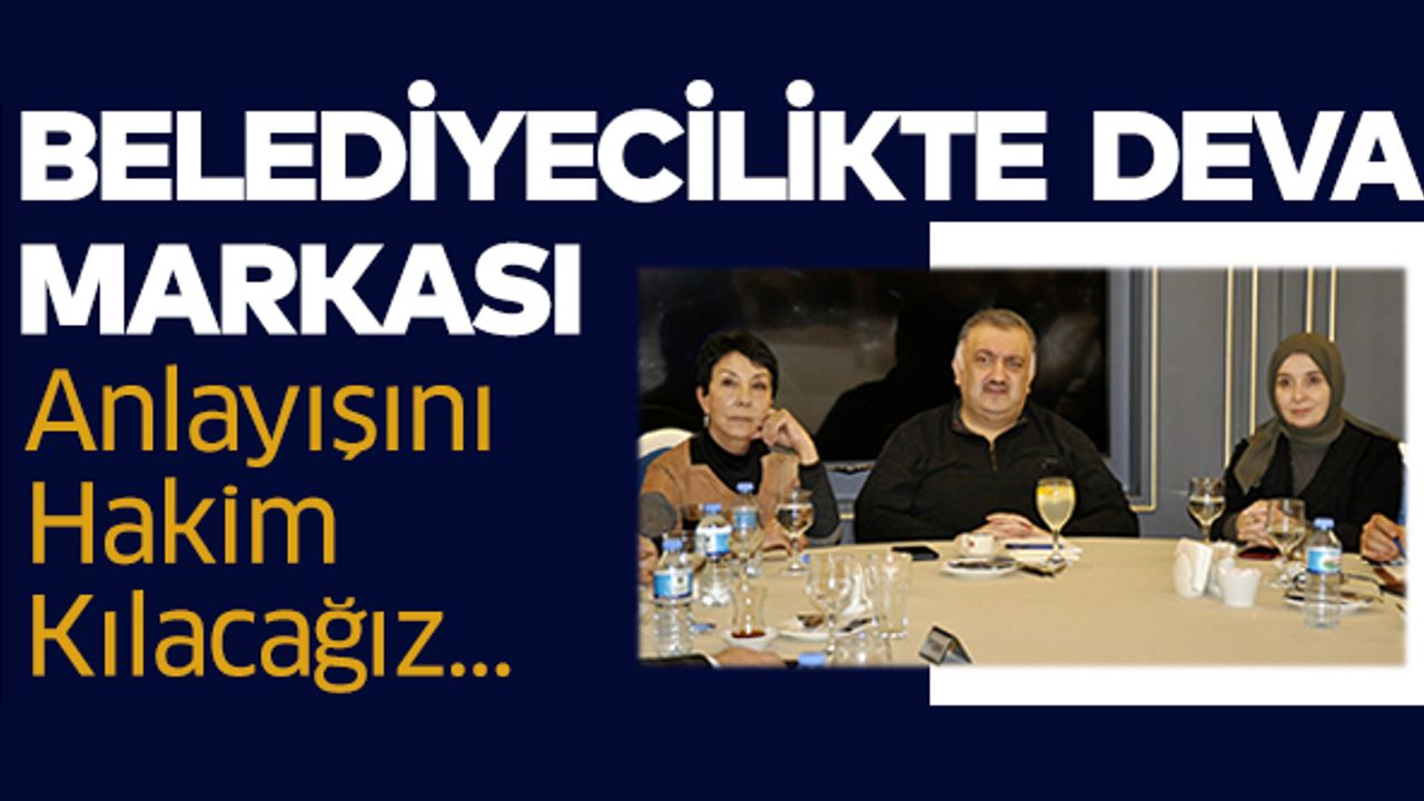 DEVA Partisi Genel Başkan Yardımcısı Karal: Belediyecilikte DEVA markası anlayışını hakim kılacağız