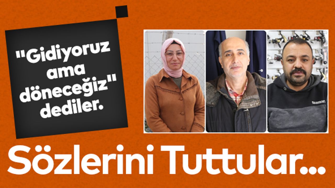 "Gidiyoruz ama döneceğiz" dediler, sözlerini tuttular
