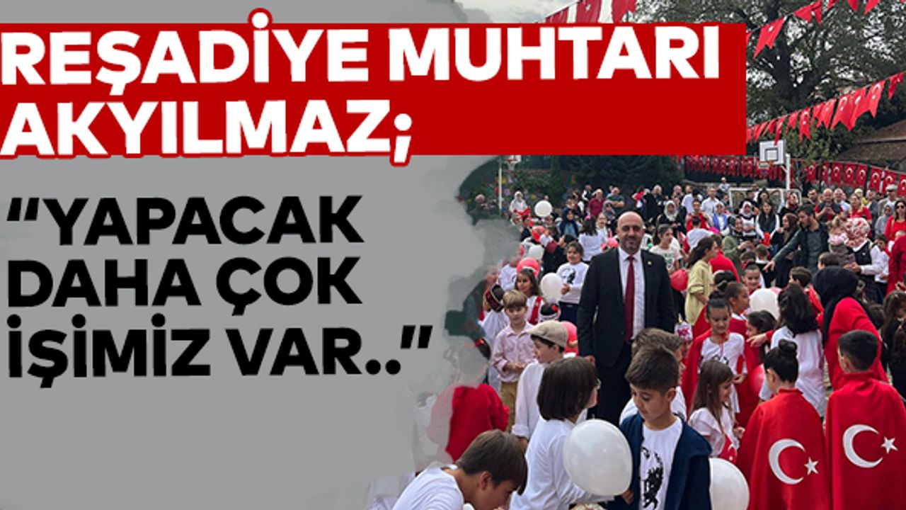 Reşadiye Muhtarı Akyılmaz; “Yapacak daha çok işimiz var..”