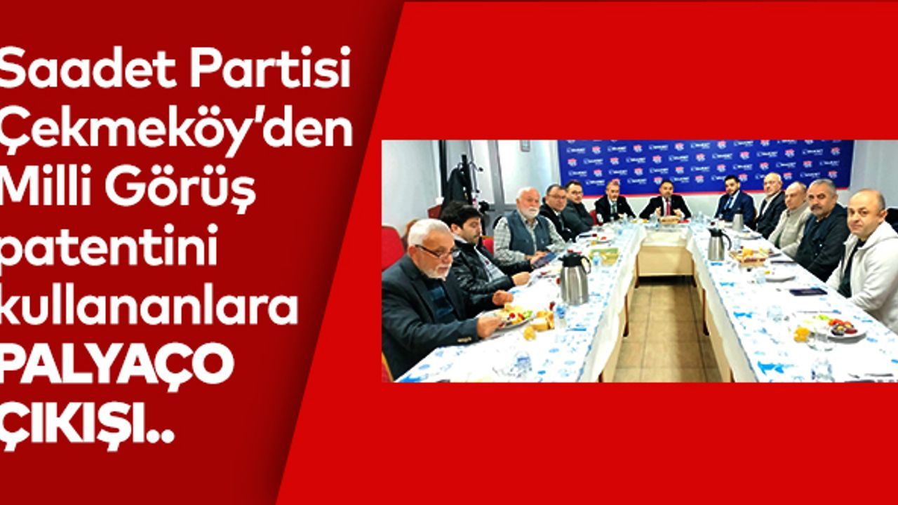 Saadet Partisi Çekmeköy’den Milli Görüş patentini kullananlara PALYAÇO çıkışı..