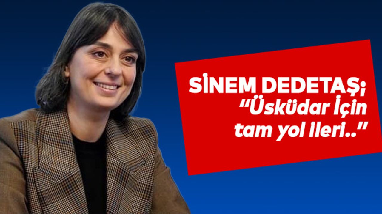 Sinem Dedetaş; “Üsküdar için tam yol ileri..”