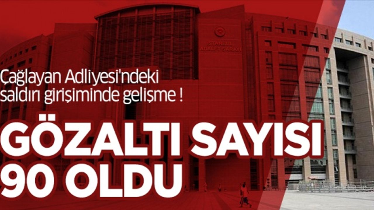 Çağlayan Adliyesi'ndeki saldırı girişiminde gelişme! Gözaltı sayısı 90 oldu