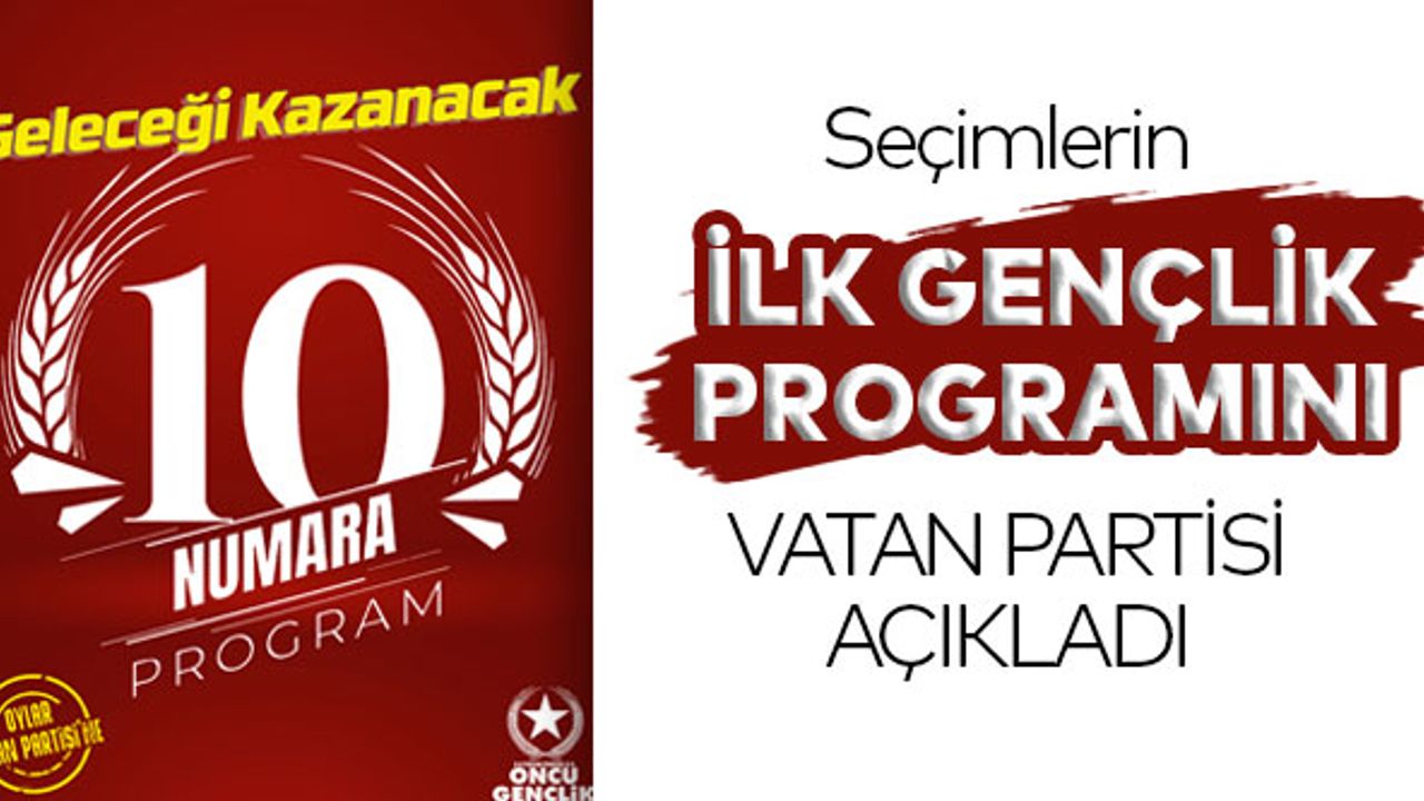 SEÇİMLERİN İLK GENÇLİK PROGRAMINI  VATAN PARTİSİ AÇIKLADI!