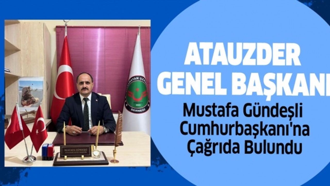 ATAUZDER Genel Başkanı Mustafa Gündeşli Cumhurbaşkanı'na Çağrıda Bulundu