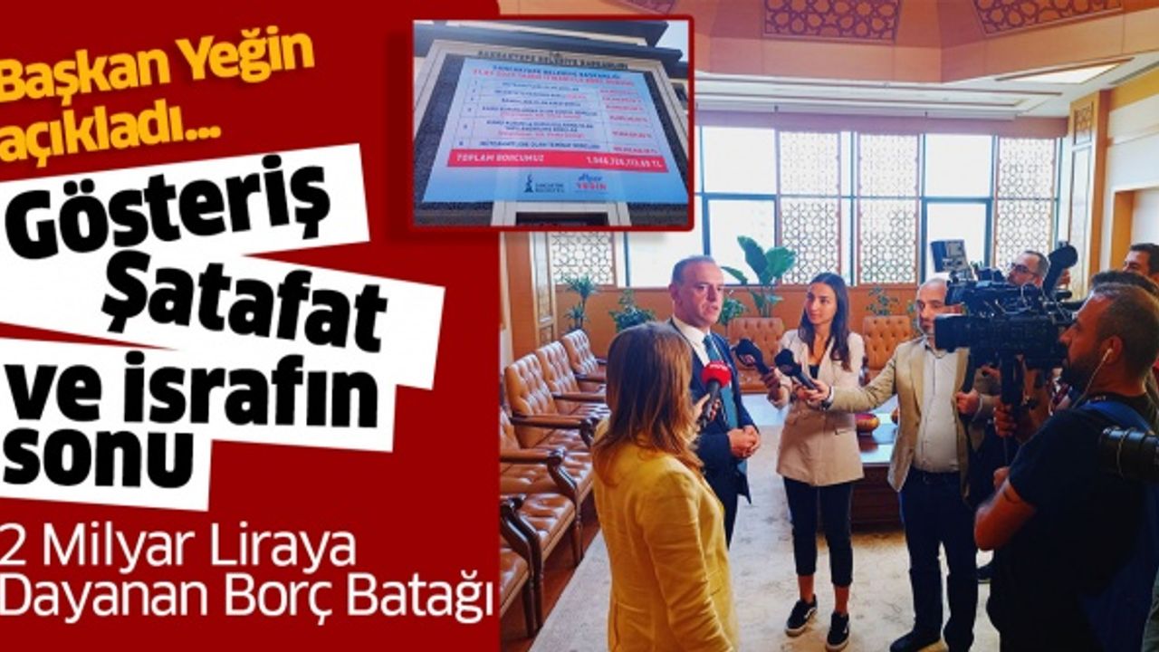 Başkan Yeğin açıkladı: "Gösteriş, şatafat ve israfın sonu 2 milyar liraya dayanan borç batağı.."