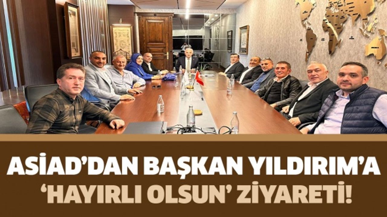 ASİAD’dan Başkan Yıldırım’a ‘hayırlı olsun’ ziyareti!