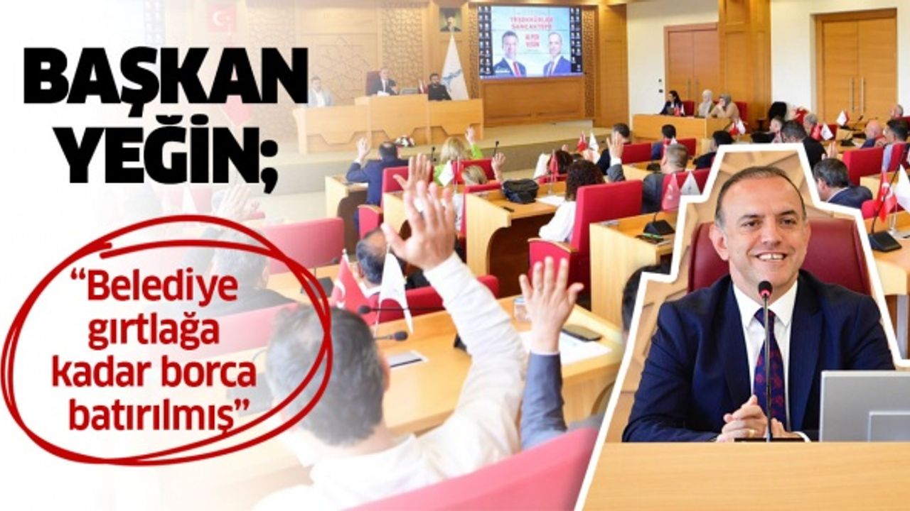 Başkan Yeğin; “Belediye gırtlağa kadar borca batırılmış”