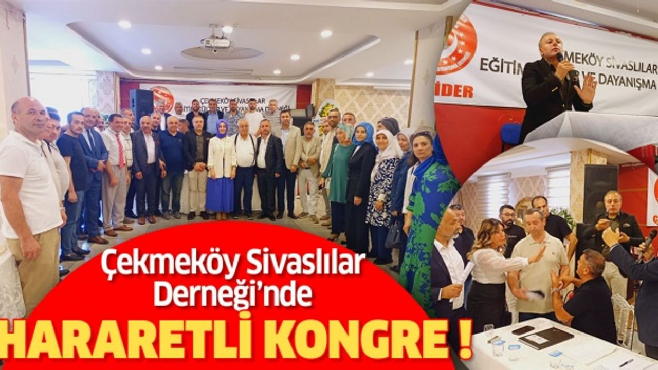 Çekmeköy Sivaslılar Derneği’nde yüksek tansiyonlu ve hararetli kongre..
