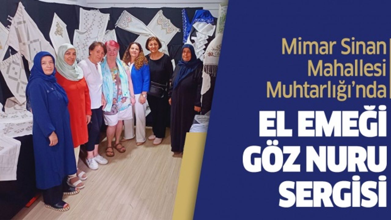 Mimar Sinan Muhtarlığı’nda el emeği göz nuru sergisi..