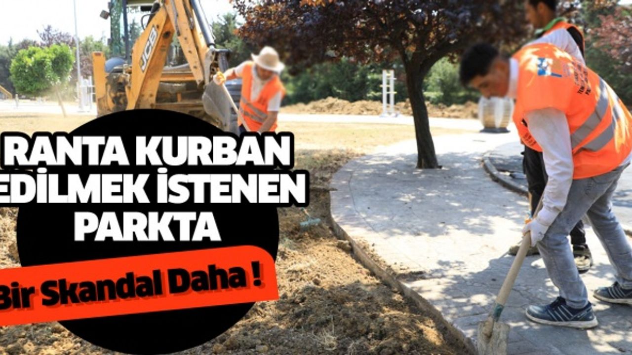 Ranta Kurban Edilmek İstenen Parkta Bir Skandal Daha !