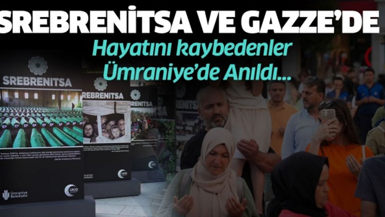 SREBRENİTSA VE GAZZE’DE HAYATINI KAYBEDENLER ÜMRANİYE’DE ANILDI