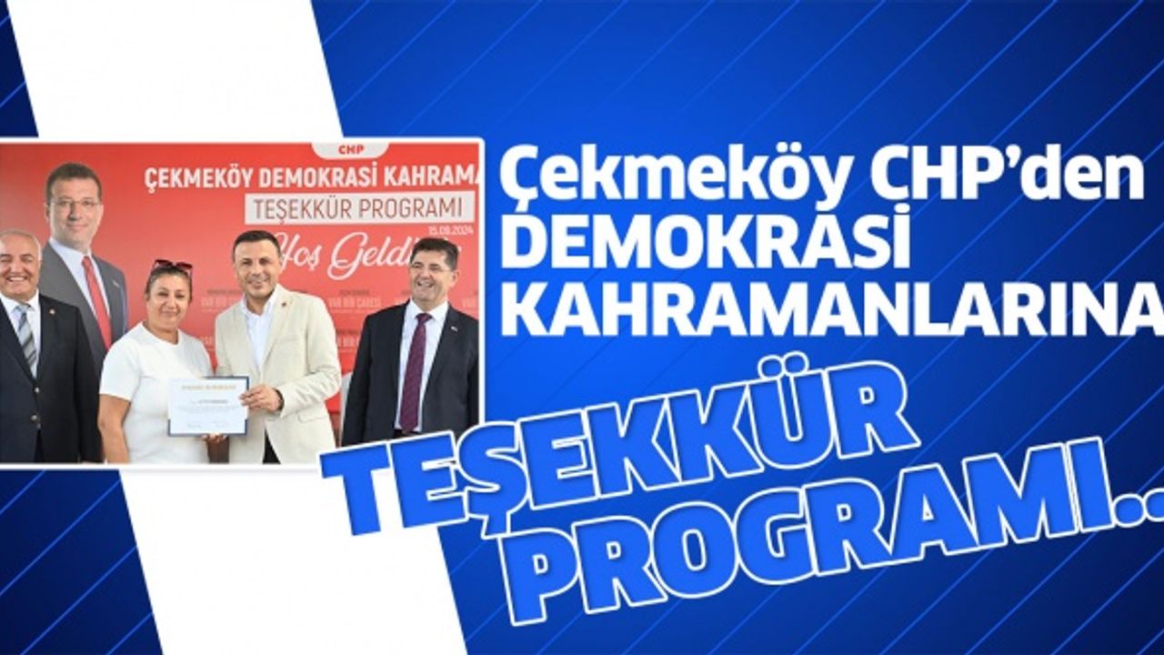 ÇEKMEKÖY CHP’DEN, DEMOKRASİ KAHRAMANLARINA TEŞEKKÜR PROGRAMI..