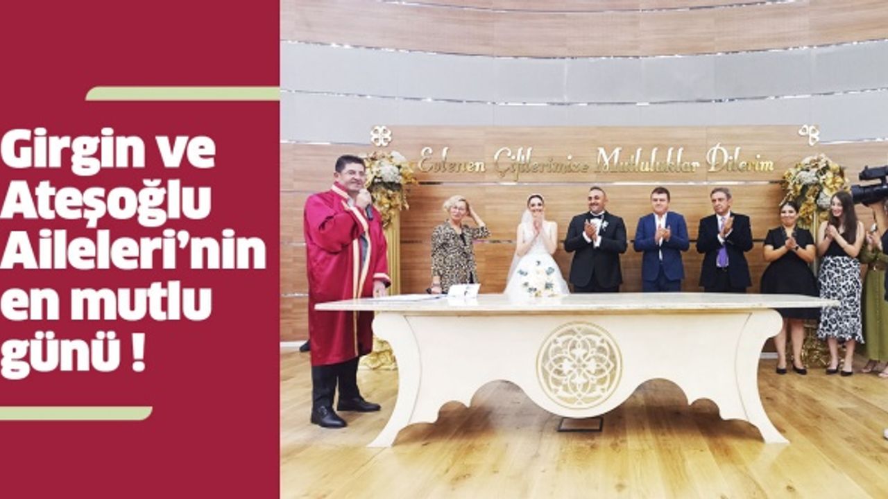 Girgin ve Ateşoğlu Aileleri’nin en mutlu günü!