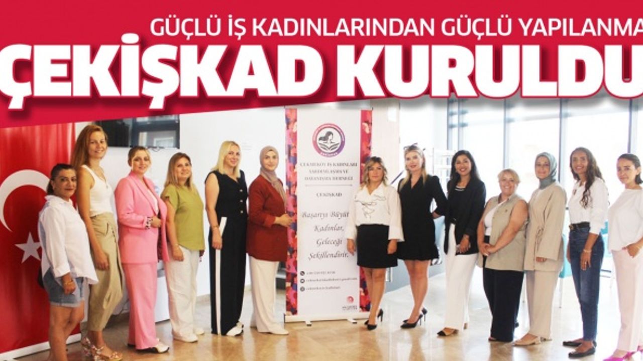 Güçlü iş kadınlarındang üçlü yapılanma ÇEKİŞKAD kuruldu..