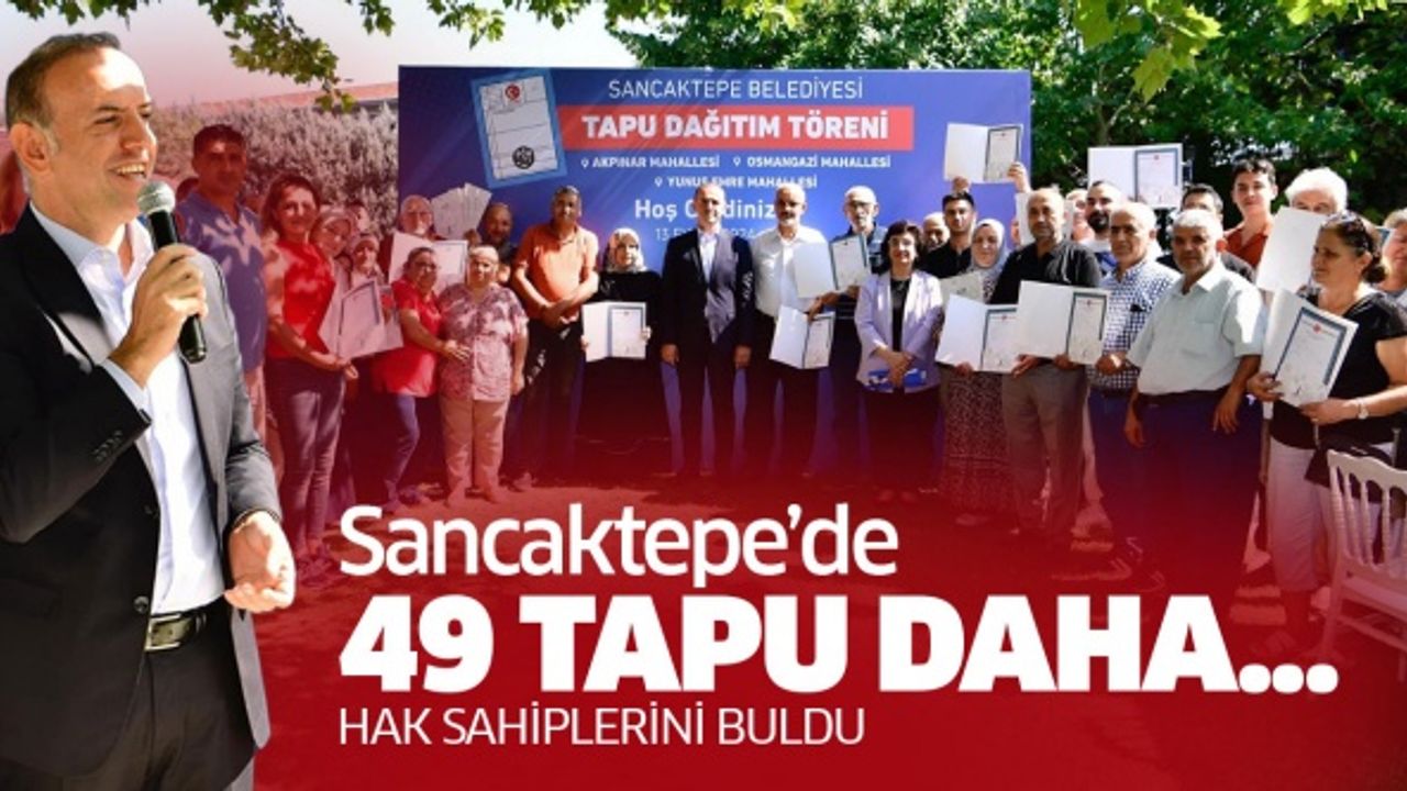 Sancaktepe'de 49 hak sahibi daha tapularına kavuştu..