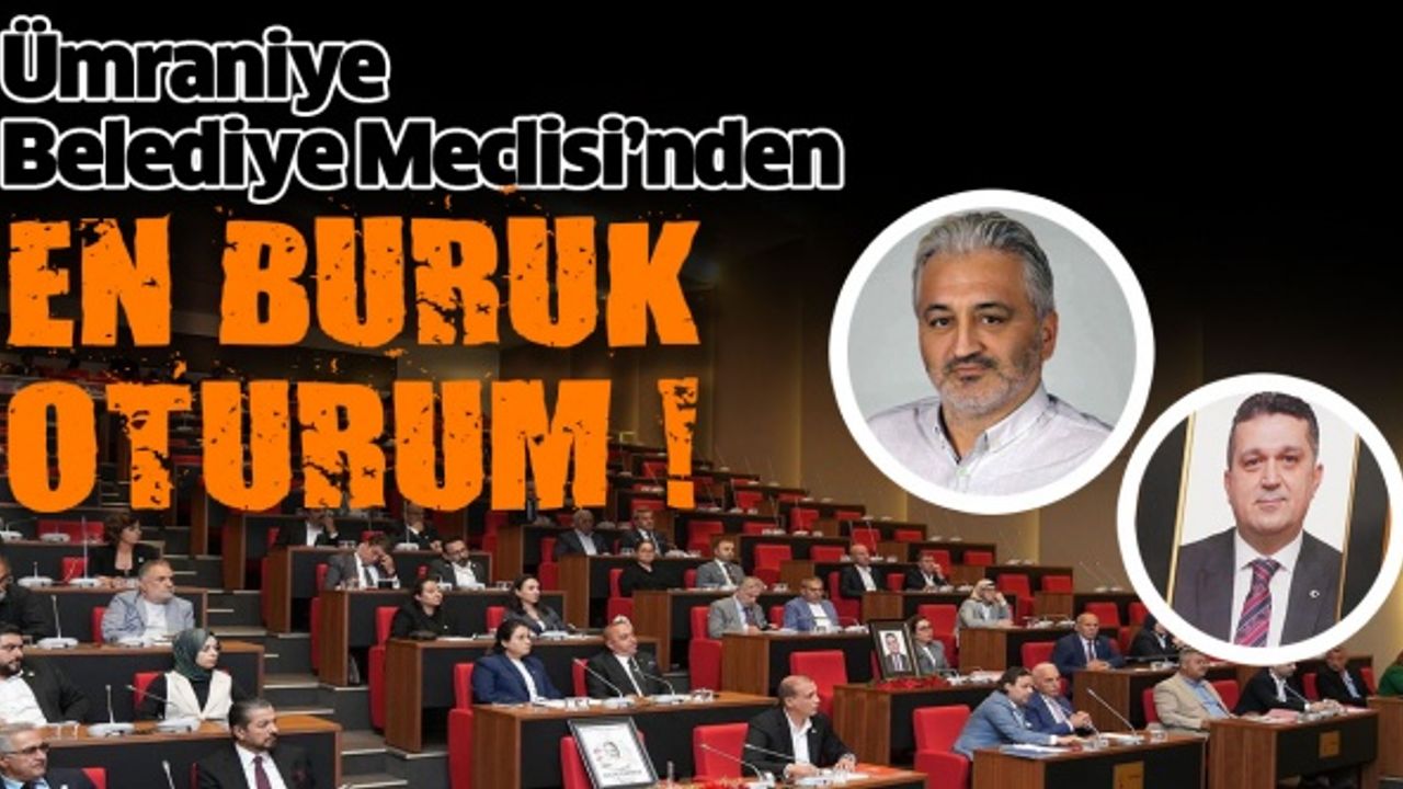 Ümraniye Belediye Meclisi’nden en buruk oturum!