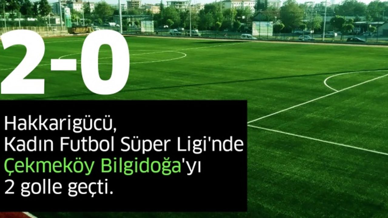 Hakkarigücü, Kadın Futbol Süper Ligi'nde Çekmeköy Bilgidoğa'yı 2 golle geçti