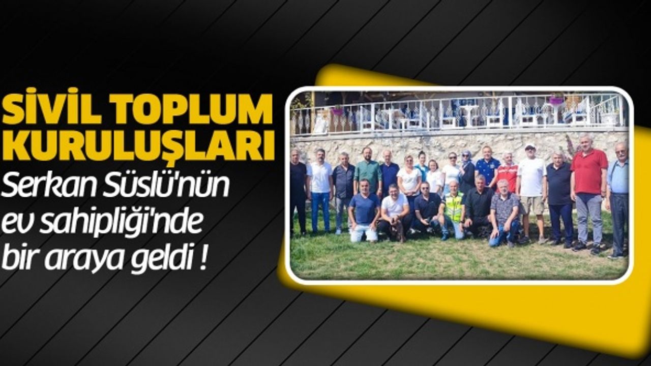 Sivil Toplu Kuruluşları Serkan Süslü'nün Ev Sahipliği'nde bir araya geldi