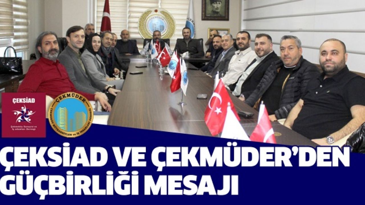 Çeksiad ve Çekmüder'den Güç Birliği Mesajı