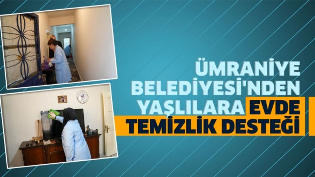 ÜMRANİYE BELEDİYESİ'NDEN YAŞLILARA EVDE TEMİZLİK DESTEĞİ