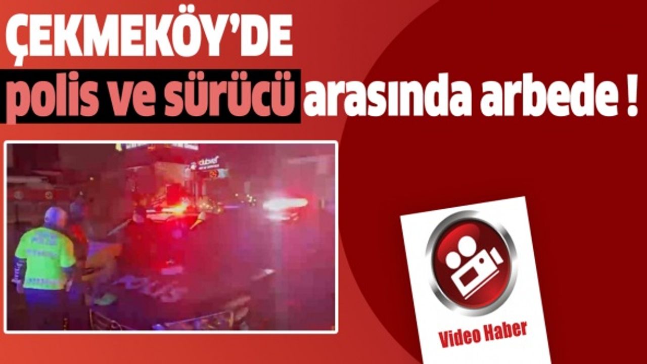 Çekmeköy'de polis aracına çarpan sürücü ve yakınları ile polis ekipleri arasında arbede