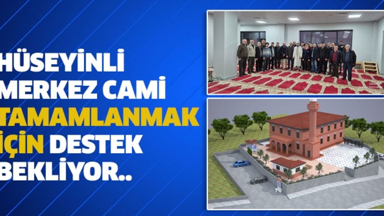 Hüseyinli Merkez Cami tamamlanmak için destek bekliyor..