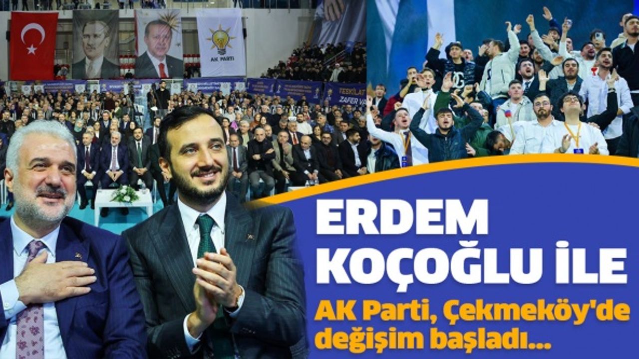 Erdem Koçoğlu ile AK Parti Çekmeköy'de değişim başladı