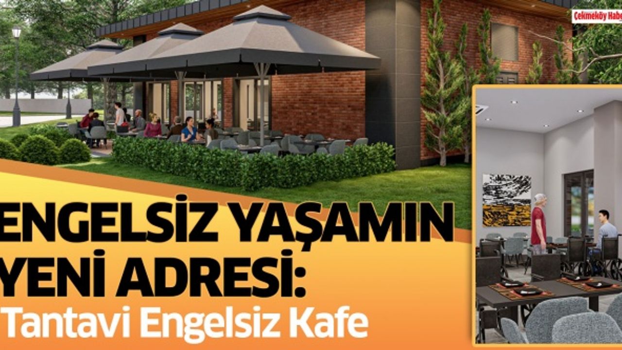 ENGELSİZ YAŞAMIN YENİ ADRESİ: TANTAVİ ENGELSİZ KAFE