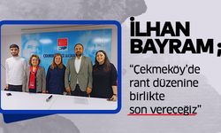 İlhan Bayram; “Çekmeköy’de rant düzenine birlikte son vereceğiz”