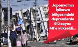 Japonya'nın İşikawa bölgesindeki depremlerde ölü sayısı 48'e yükseldi