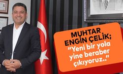 Muhtar Engin Çelik; “Yeni bir yola yine beraber çıkıyoruz..”