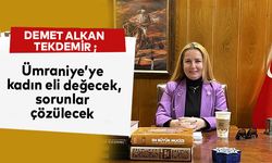 “Ümraniye’ye kadın eli değecek, sorunlar çözülecek.”