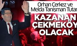 Orhan Çerkez ve Melda Tanişman Tutan; “Kazanan Çekmeköy olacak!..”
