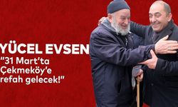 Yücel Evsen; “31 Mart’ta Çekmeköy’e refah gelecek!”