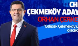 CHP Adayı Orhan Çerkez; “Gelecek Çekmeköy’ün olacak!..”