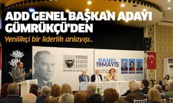 ADD Genel Başkan Adayı Gümrükçü'den yenilikçi bir liderlik anlayışı..