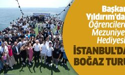 BAŞKAN YILDIRIM’DAN ÖĞRENCİLERE MEZUNİYET HEDİYESİ: İSTANBUL’DA BOĞAZ TURU